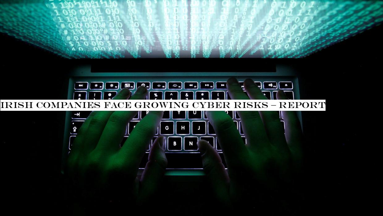 Irish companies face growing cyber risks & report
