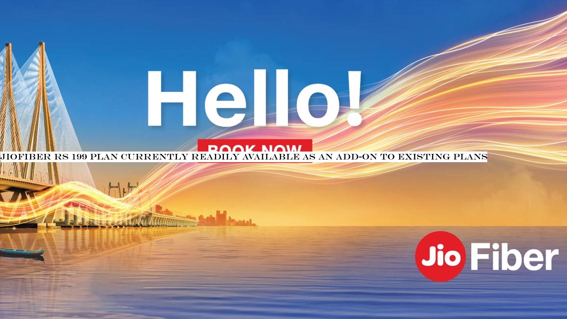JioFiber Rs 199 plan now available as an add-on to current plans