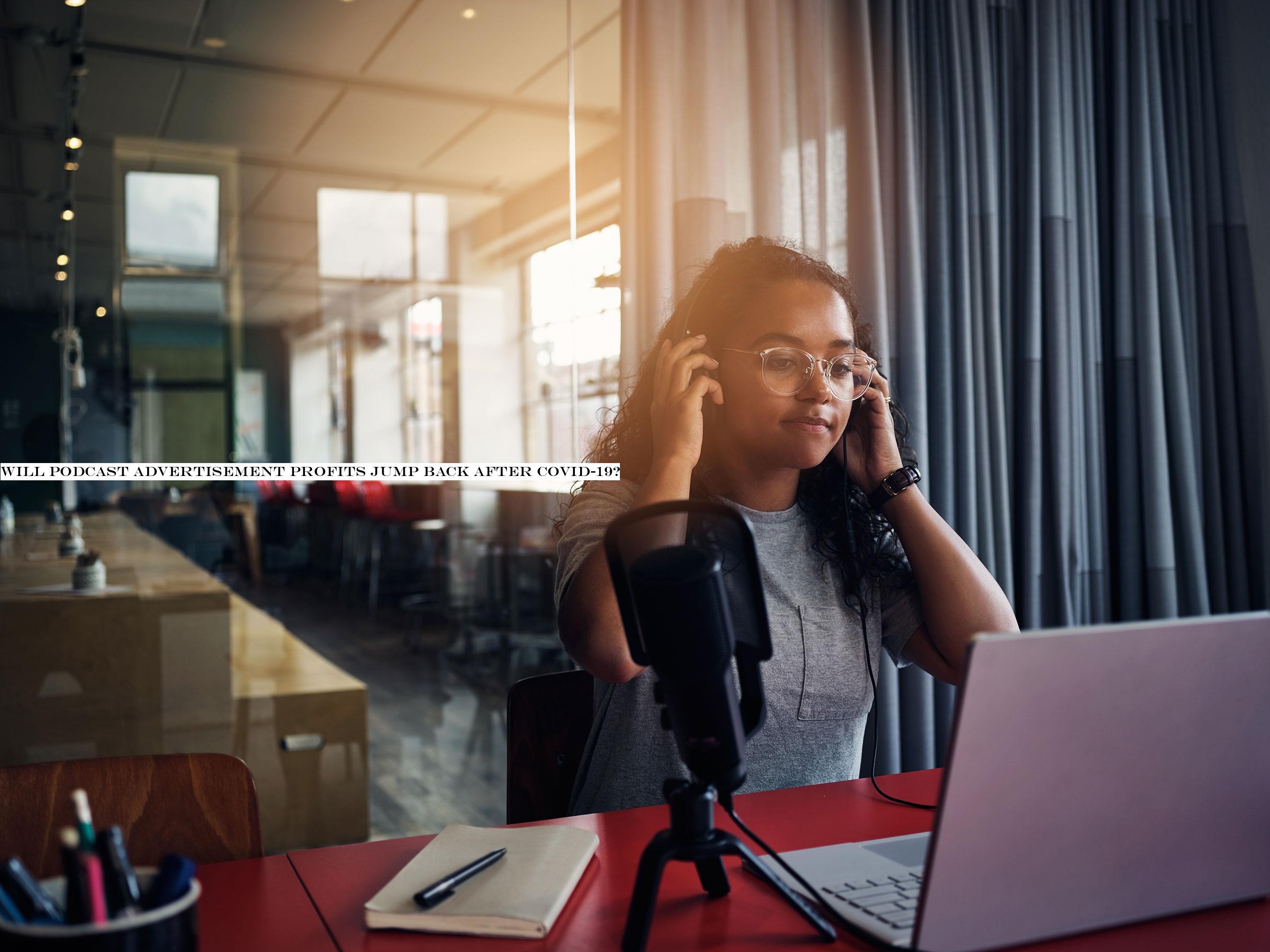 Will podcast ad revenue bounce back after COVID-19?