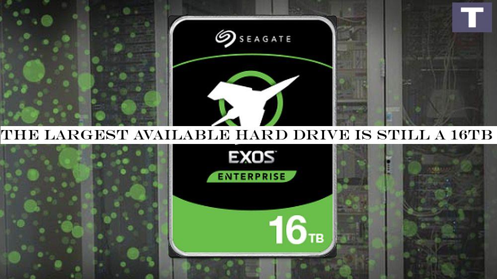 The largest available hard disk is still a 16TB drive