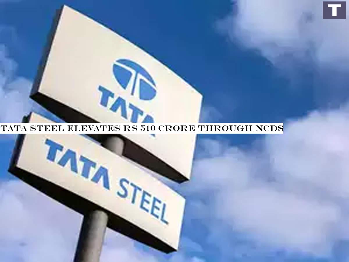 Tata Steel raises Rs 510 crore via NCDs