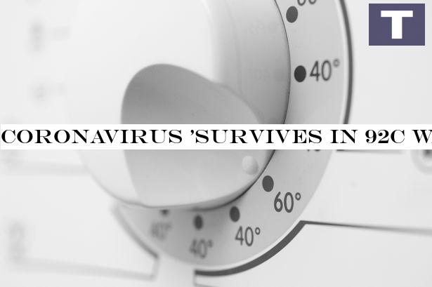 Coronavirus 'survives in 92C water' - raising fears hot washes won't kill bug