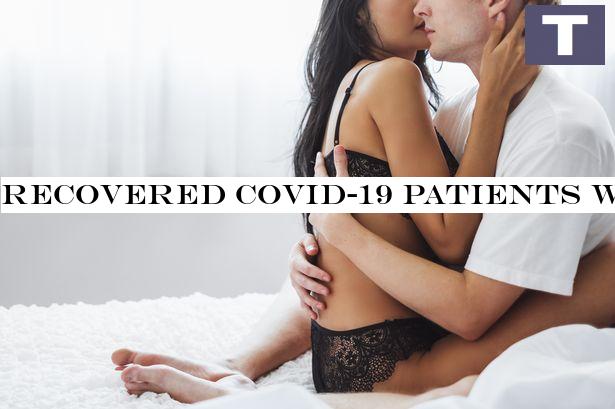 Recovered Covid-19 patients warned 'avoid sex for 30 days or risk spreading bug'