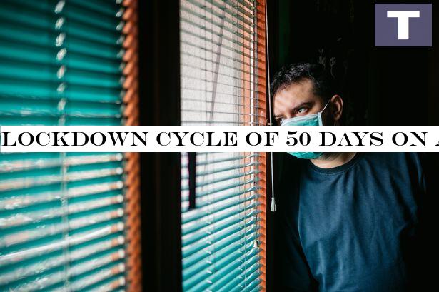 Lockdown cycle of 50 days on and 30 off 'should be introduced until 2022'