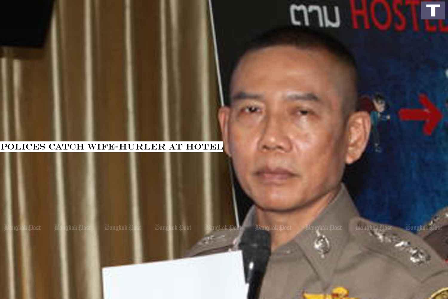 Immigration police commissioner Pol Lt Gen Sompong Chingduang Cops catch wife-hurler at hotel