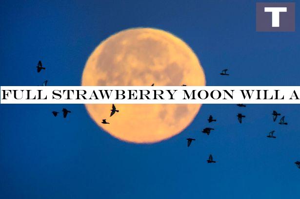 Full Strawberry Moon will appear next week - how and when to see it from the UK