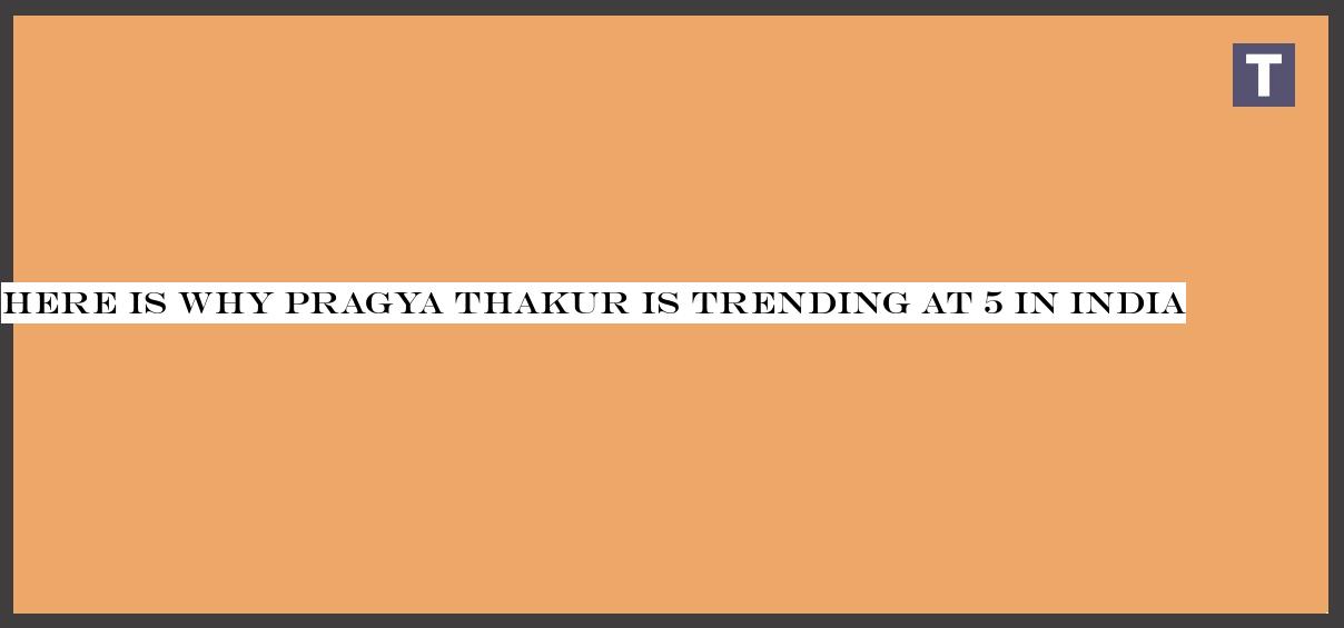 Here Is Why Pragya Thakur Is Trending At 5 In India