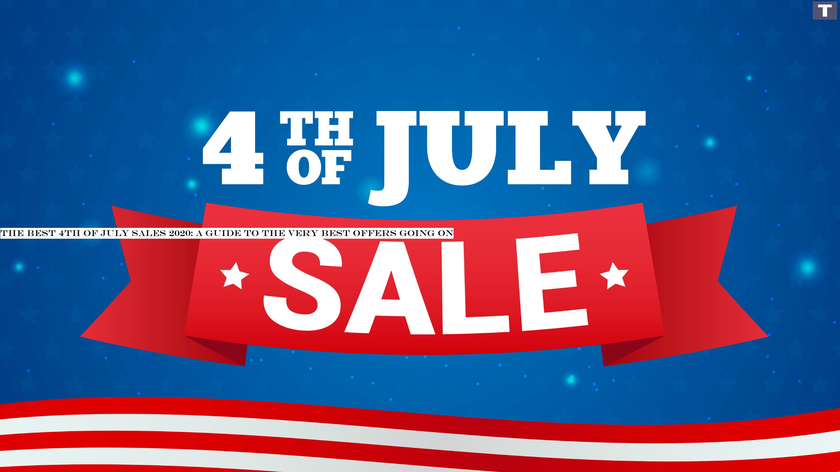 The best 4th of July sales 2020: a guide to the best deals going on