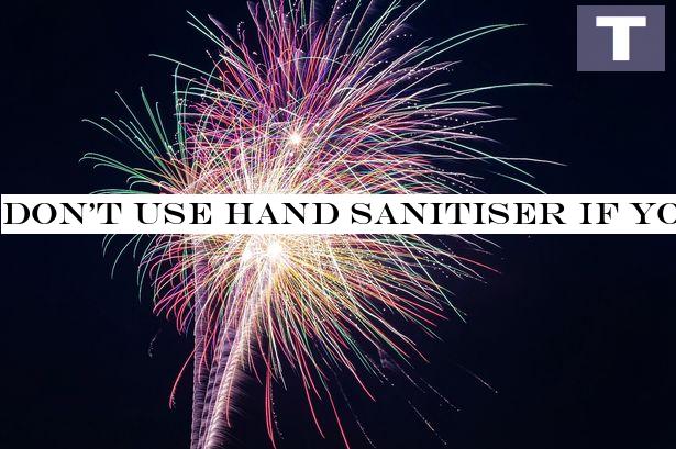 Don't use hand sanitiser if you're handling fireworks this July 4, experts warn