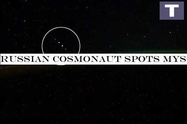 Russian cosmonaut spots mysterious lights from ISS raising fears of aliens