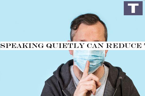 Speaking quietly can reduce the spread of coronavirus, scientists claim