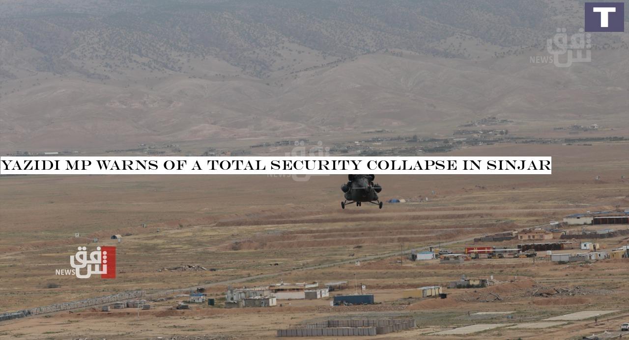 Yazidi MP warns of a total security collapse in Sinjar