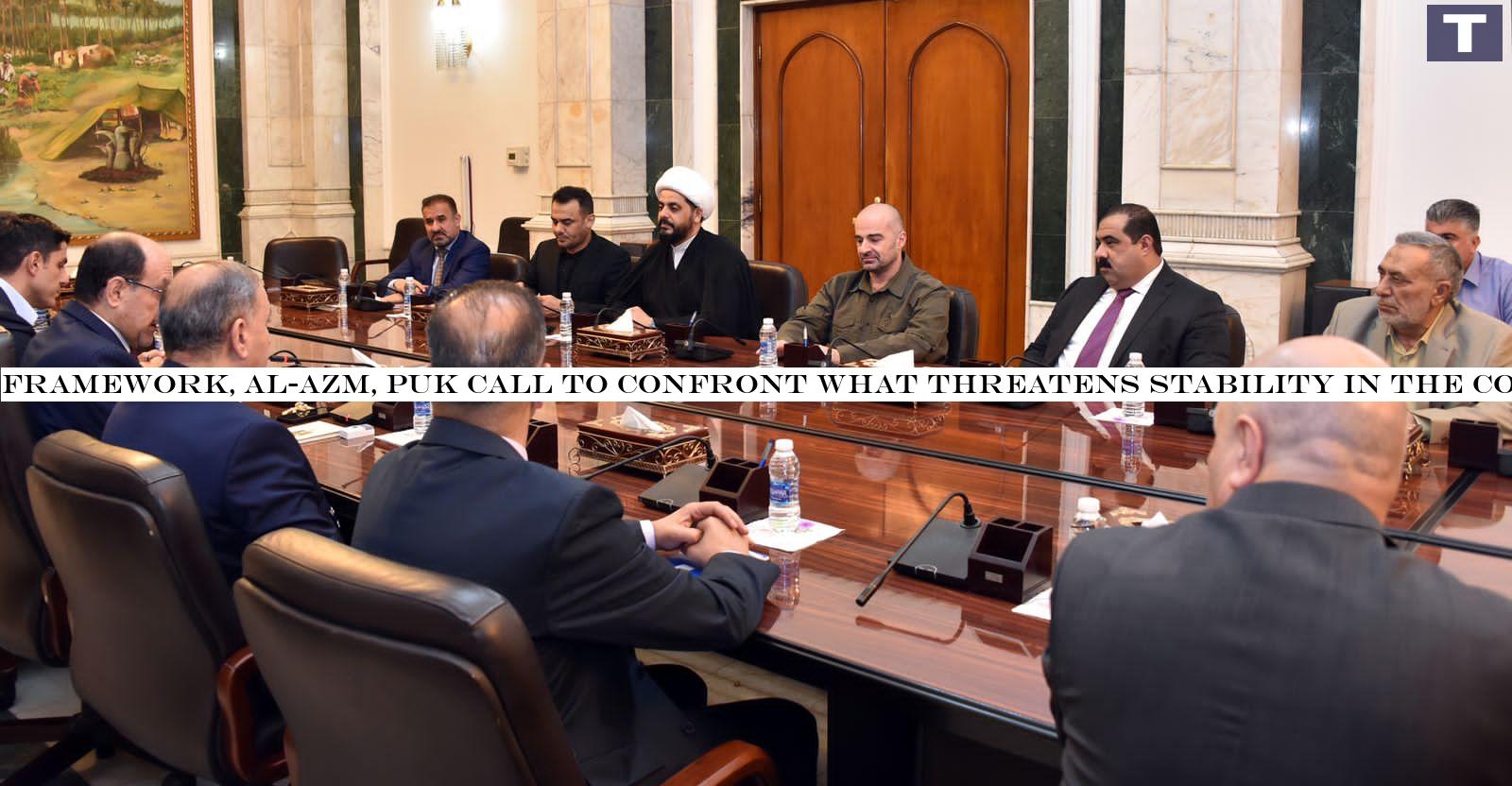 Framework, Al-Azm, PUK call to confront what threatens stability in the country