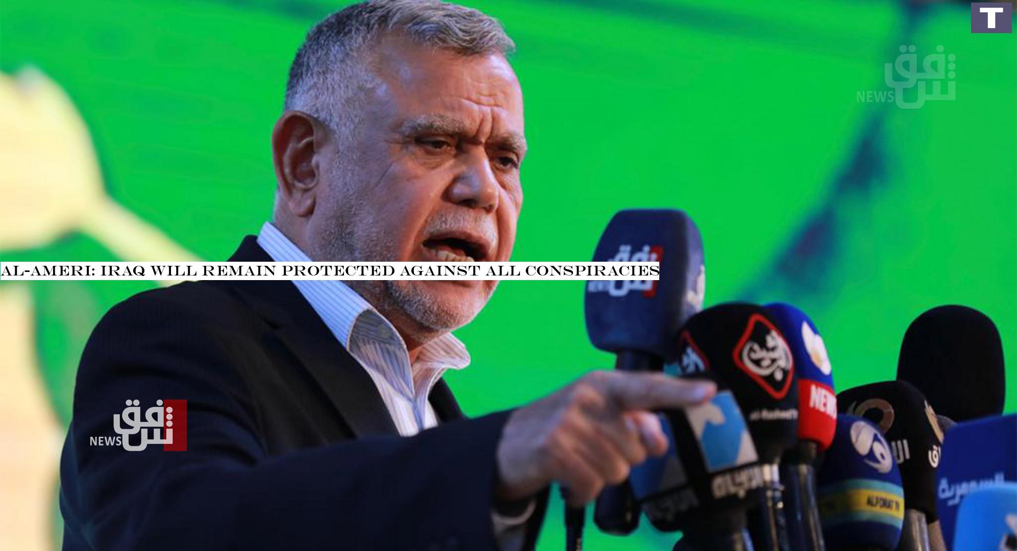 Al-Ameri: Iraq will remain protected against all conspiracies