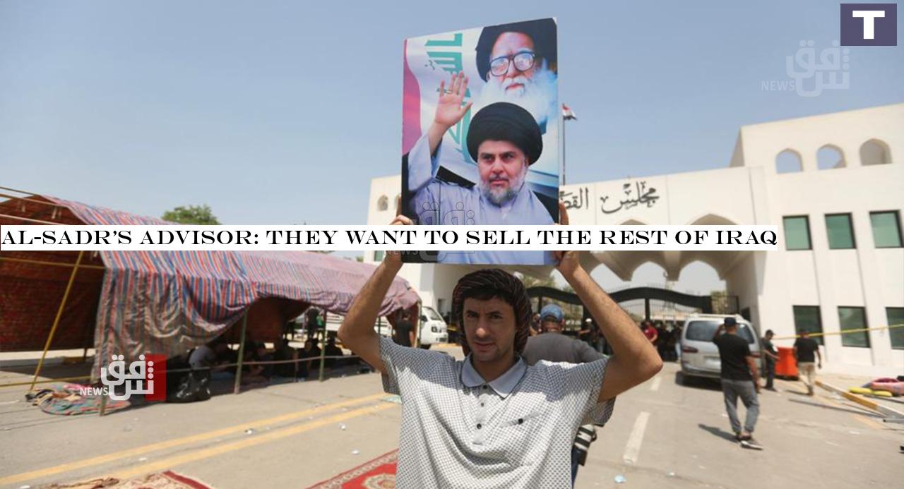 Al-Sadr&s advisor: they want to sell the rest of Iraq