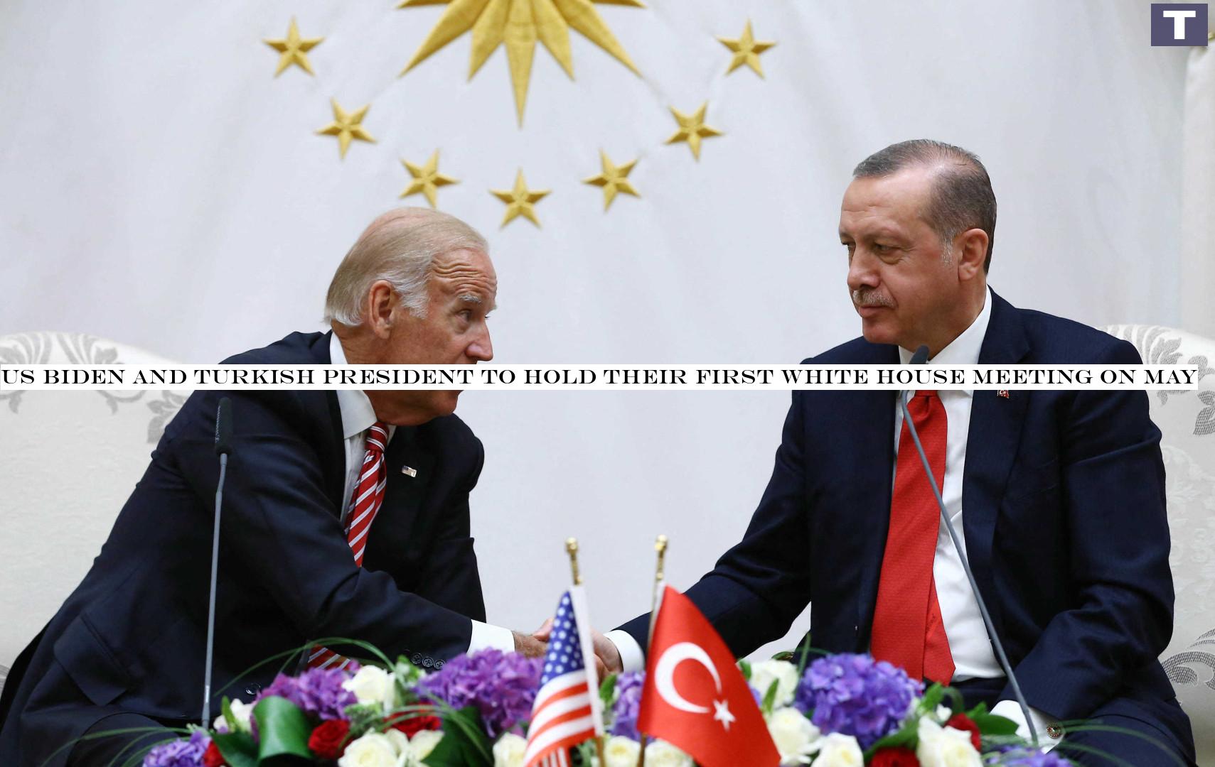 US Biden and Turkish President to hold their first White House meeting on May