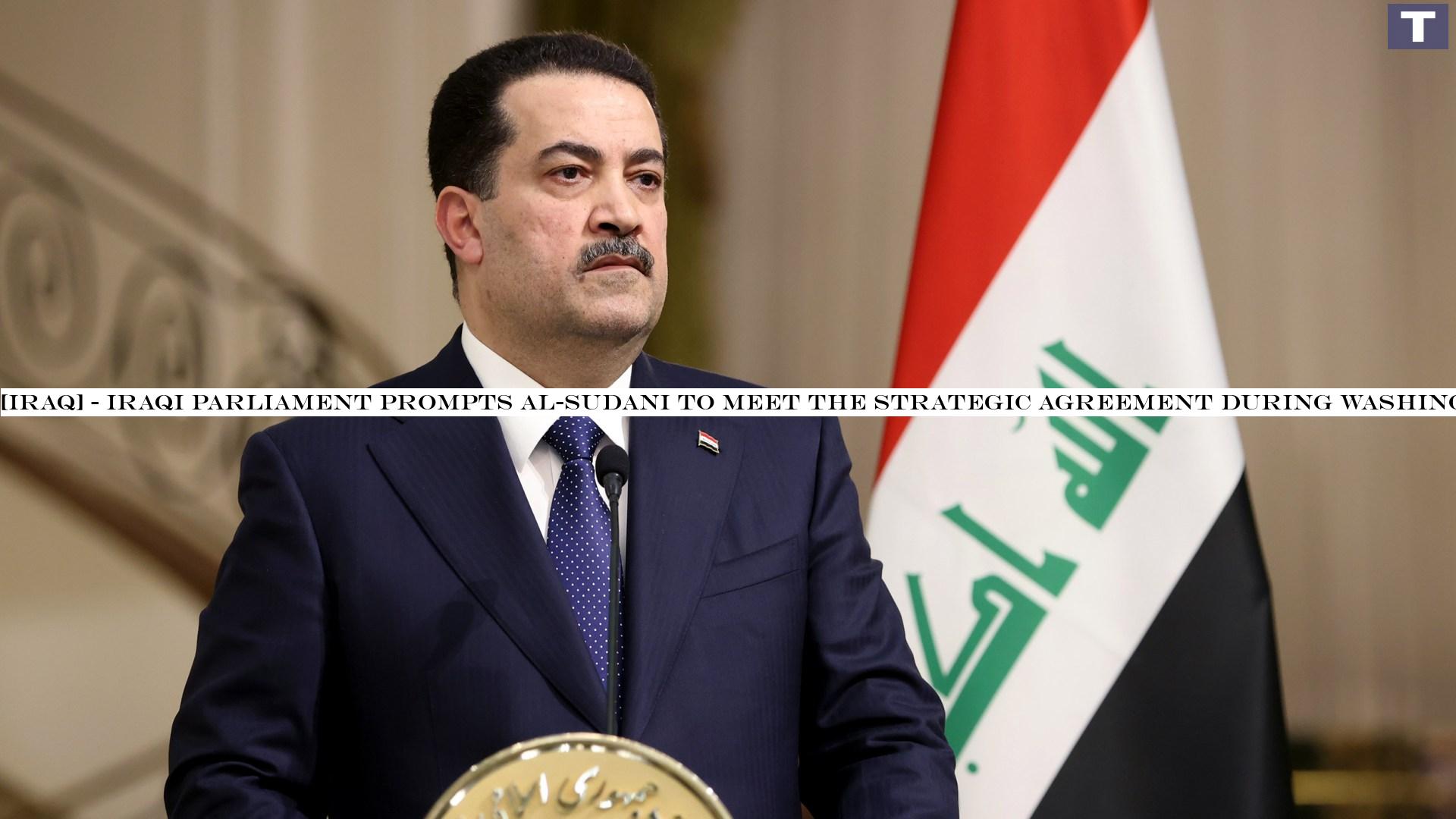 Iraqi Parliament urges Al-Sudani to fulfill the Strategic Agreement during Washington visit